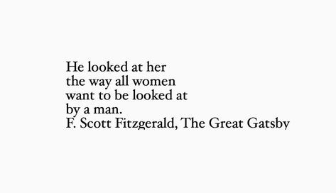 He looked at her the way all women want to be looked at by a man. F. Scott Fitzgerald, The Great Gatsby He Looks At Her Quotes, The Way He Looks At Her Quotes, He Looked At Her The Way Gatsby, Jay Gatsby Quotes, Great Gatsby Aesthetic, The Great Gatsby Quotes, Fitzgerald Quotes Gatsby, Great Gatsby Love Quotes, Scott Fitzgerald Quotes Great Gatsby