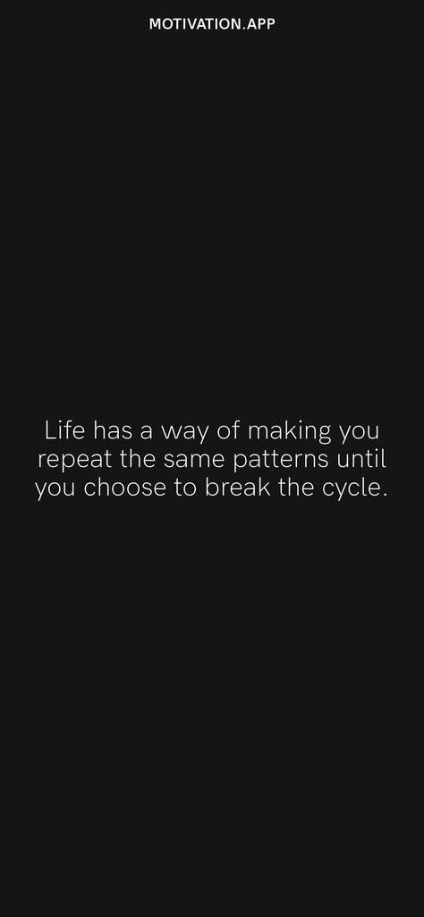 Life has a way of making you repeat the same patterns until you choose to break the cycle. From the Motivation app: https://motivation.app/download Repeating Cycle Quotes, Break The Cycle Quotes, Repeat Quotes, Swami Samarth, Motivation App, Cycling Quotes, Break The Cycle, Best Quotes From Books, Pattern Quotes