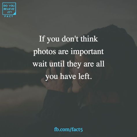 No...just wait until they've been removed from your life Photoholic Quotes, Take The Pictures Quotes, Take Photos Quotes, Quotes About Taking Pictures, Take The Picture Quote, Photos Quotes Memories, Take Pictures Quotes Memories, Take Pictures Quotes, Take More Pictures Quotes