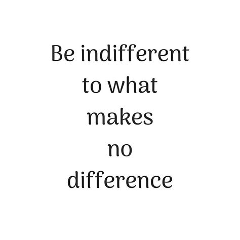 Empowering Quotes - Be indifferent to what makes no difference #quotes #quotestoliveby #inspirational #posters #cards #stickers #notebooks #gift #ideas  #strength #mottos #mantra #sayings #positive  #motivational #best #insight #deep #love #life #success #wisdom  #famous #kindness #leadership #teacher #happy #strong #smile #friendship #truth #thoughts #typography #motivation #confidence #empowering #affirmations Indifference Quotes, Difference Quotes, Typography Motivation, Empowering Affirmations, Gemini Quotes, Reflection Quotes, Proverbs Quotes, Life Success, Inspirational Posters