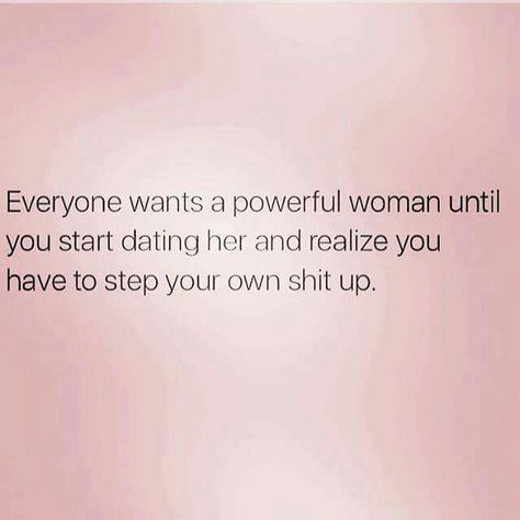 Everyone wants a powerful woman until you start dating her and realize you have to step your own shit up. Powerful Woman, Under Your Spell, Single Quotes, Love Is, Powerful Women, Woman Quotes, The Words, Great Quotes, Relationship Quotes