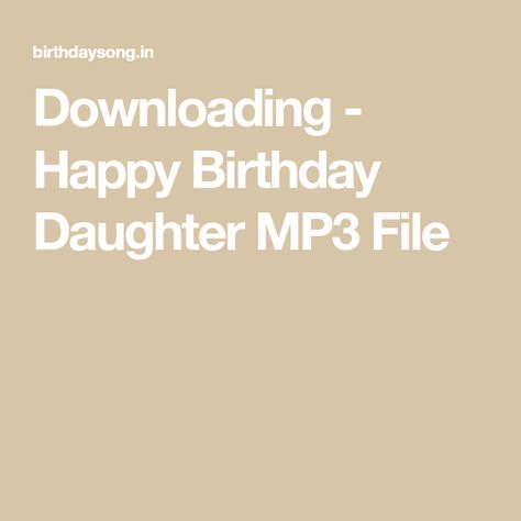 Downloading - Happy Birthday Daughter MP3 File Free Singing Birthday Cards, Birthday Cards For Daughter, Singing Birthday Cards, Birthday Daughter, Happy Birthday Daughter, Happy Birthday Song, Birthday Songs, Our Journey, This World