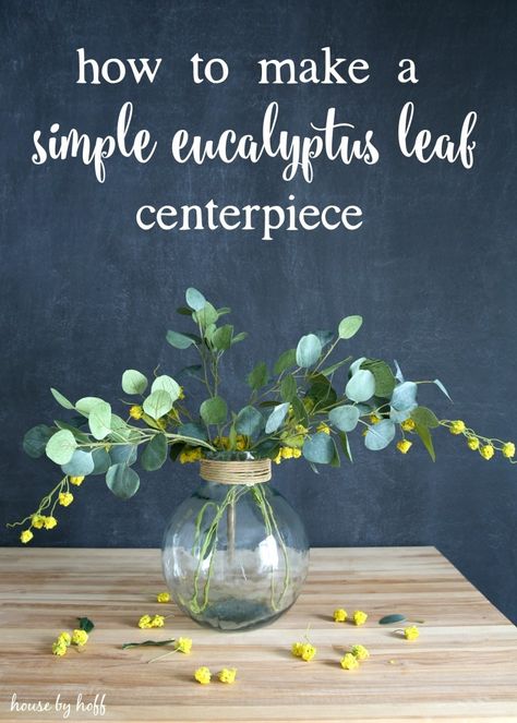 How to Make a Simple Eucalyptus Leaf Centerpiece - House by Hoff Eucalyptus Centerpieces, Leaf Centerpiece, Eucalyptus Centerpiece, Greenery Centerpiece, Easy Diy Decor, Eucalyptus Leaf, Diy Arrangements, Spring Ideas, Diy Decorations