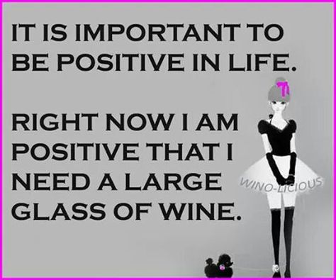 It is important to be positive in life. Right now I am positive that I need a large glass of wine. #WineHumour #Wine Wine Jokes, I Need A Drink, Wine Meme, Wine Quotes Funny, Wine Down, Coffee Wine, Wine Quotes, Drinking Humor, Wine Cocktails