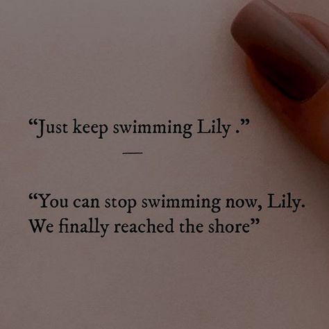 Swimming Tattoo, Motivation Psychology, Just Keep Swimming, Swimming Quotes, Best Quotes From Books, Lily Tattoo, Book Wallpaper, Keep Swimming, It Ends With Us