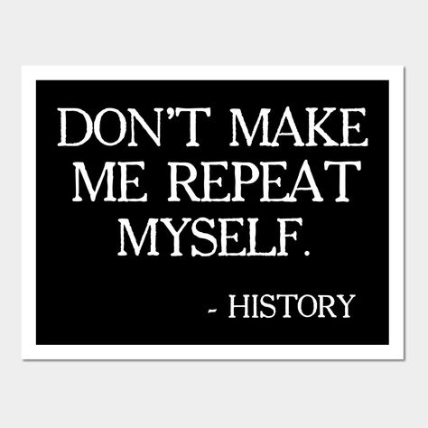 Don't Make Me Repeat Myself, History, Black Lives Matter, Civil Rights, Protest -- Choose from our vast selection of art prints and posters to match with your desired size to make the perfect print or poster. Pick your favorite: Movies, TV Shows, Art, and so much more! Available in mini, small, medium, large, and extra-large depending on the design. For men, women, and children. Perfect for decoration. Black Lives Matter Poster, Civil Rights Movement, Women’s Rights, Civil Rights, Lives Matter, Social Justice, T Shirts With Sayings, Sarcastic Quotes, Black Lives