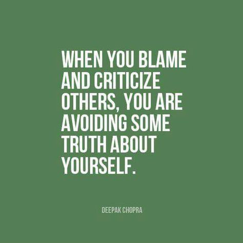 When you blame and criticize others, you are avoiding some truth about yourself. Blaming Others Quotes, Blame Quotes, Deepak Chopra Quotes, Paulo Coelho Quotes, Deepak Chopra, Wonderful Words, Data Collection, Psych, Thoughts Quotes