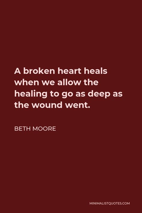 Beth Moore Quote: A broken heart heals when we allow the healing to go as deep as the wound went. Beauty In Brokenness Quotes, Healing A Heart You Didnt Break, Broken Hearts Heal, God Heals The Broken Hearted, Beth Moore Quotes, Heal My Heart, Loving Awareness, Healed Heart, Mark Bennett