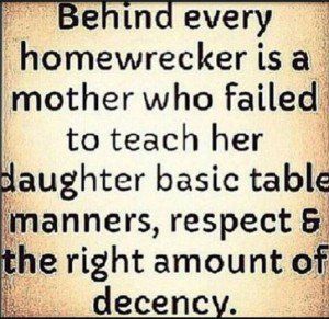 ABSOLUTELY!  AMEN TO THIS!  Then you cheat with married men when you have a daughter what are you teaching her it's fine to cheat with married men Other Woman Quotes, Surviving Infidelity, Home Wrecker, Cheating Quotes, Table Manners, Quotes By Authors, Karma Quotes, Truth Hurts, E Card