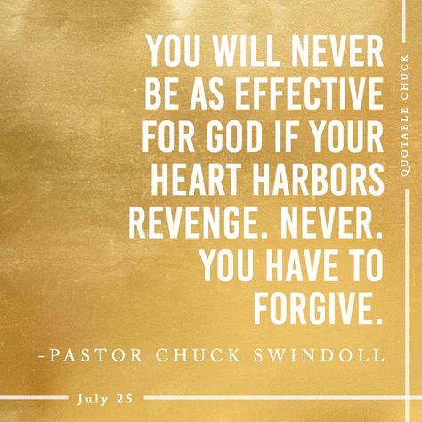 "You will never be as effective for God if your heart harbors revenge. Never. You have to forgive." - Pastor Chuck Swindoll. Chuck Swindoll, Charles Swindoll, Quotes Of Inspiration, Inspiring Thoughts, To Forgive, Christian Quotes Inspirational, July 25, Wisdom Quotes, Christian Quotes