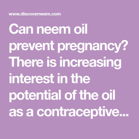 Can neem oil prevent pregnancy? There is increasing interest in the potential of the oil as a contraceptive.  Read the results of research into using neem for birth control. A safe and effective method of birth control, with no side effects... Neem Oil, Pregnancy Birth, Birth Control, Side Effects, Fertility, Canning, Health