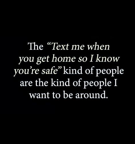 The "Text Me When You Get Home So I Know You're Safe" Kind Of People Are The Kind Of People I Want To Be Around. When You Can See Right Through People, Let Me Know When You Get Home, Get Home Safe Texts, Text Me When You Get Home, Intriguing Quotes, My Everything Quotes, Know Your Worth Quotes, Know Yourself Quotes, Want Quotes