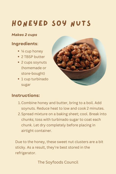 Try this simple 𝗛𝗼𝗻𝗲𝘆𝗲𝗱 𝗦𝗼𝘆 𝗡𝘂𝘁 recipe. Mix them into your favorite trail mix with dried cranberries, raisins, and chocolate soy nuts. Add them to salads with feta or bleu cheese for a savory crunch, or enjoy as a go-to sweet snack throughout the day.

#TheSoyfoodsCouncil #Soyfoods #SoyInspired #SoyDelicious #SoyNuts #NationalNutDay #RoastedNuts #Honey #Sweets #HalloweenTreats #Halloween #Fall #PlantProtein #Fiber #GutHealth #Nutrition #HealthySnacks #HealthyTreats #Desserts #Autumn Honey Sweets, Nut Clusters, Soy Recipes, Turbinado Sugar, Honey Soy, Bleu Cheese, Roasted Nuts, Plant Protein, Trail Mix