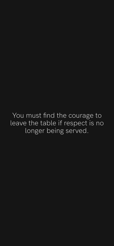 You Must Find The Courage To Leave, If Respect Is No Longer Served, Leave When Respect Is No Longer Served, Leave The Table When Respect Is No Longer Being Served, Serving Looks Captions, Leave The Table Quote, Respect Captions, I No Longer Sit At Tables Quotes, Leave The Table When Respect