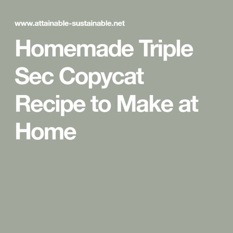 Homemade Triple Sec Copycat Recipe to Make at Home How To Make Triple Sec, Homemade Triple Sec Recipe, Triple Sec Recipe, Homemade Kahlua, Ginger Jam, Liqueurs Recipes, Fancy Cocktails, Unsaturated Fats, Real Coffee