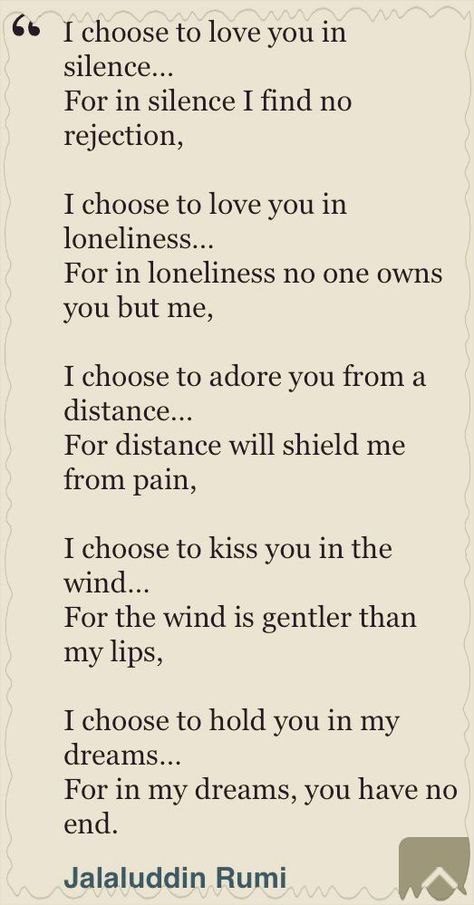 Rumi Quote ♥ I Will Love You In Silence, I Will Love You From A Distance, I Choose To Love You In Silence Rumi, Rumi I Choose To Love You In Silence, I Choose To Love You In Silence, Silent Quotes, Make Me Happy Quotes, Meaningful Poems, Rumi Love