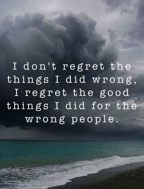 I don't regret the things I did wrong, I regret the good things I did for the wrong people. Hanging Around The Wrong People, I Don’t Regret Anything, Wrong People In Your Life Quotes, I Regret Opening Up To Some People, I Did Nothing Wrong Quotes, What Am I Doing Wrong Quotes, Where Did I Go Wrong Quotes, Qoutes About Me, Change Habits