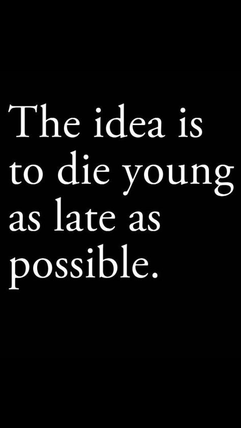 The Idea Is To Die Young As Late As Possible. Die Young Quotes, Young Quotes, Die Young, Thoughts And Feelings, Soul Food, Words Quotes, Feelings, Quotes