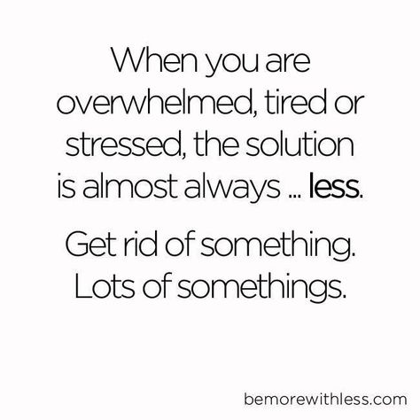 When you are overwhelmed, tired, or stressed, the solution is almost always...less. Declutter and thrive! A Quote, Simple Living, Note To Self, Good Advice, Great Quotes, Inspire Me, Inspirational Words, Wise Words, Favorite Quotes