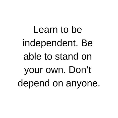 Learn to be independent. Be able to stand on your own. Don’t depend on anyone.     #tinonyamz #butwhy Learn To Stand On Your Own Quotes, Don’t Rely On Anyone, Don't Depend Too Much On Anyone, Do Not Depend On Anyone Quotes, Can’t Depend On Anyone Quotes, Don’t Depend On Anyone, Don't Be Dependent On Anyone Quotes Motivation, Never Depend On Anyone Quotes, Don't Depend On Anyone Quotes