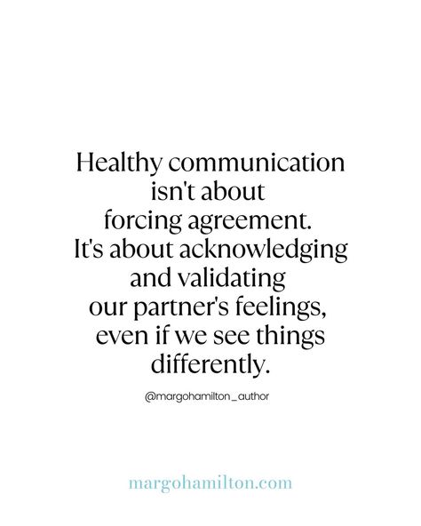 Healthy communication isn’t about forcing agreement. It’s about acknowledging and validating our partner’s feelings, even if we see things differently. #margomagic #relationshipcommunication #relationshipskills #communicationskills #consciouscommunication #conflictresolution #relationshiptips #consciousrelationship Communicate Better Quotes, Love And Communication Quotes, Communication In Relationships Quotes, Communication Quotes, See Things Differently, Effective Communication Skills, Relationship Skills, Communication Relationship, Healthy Communication