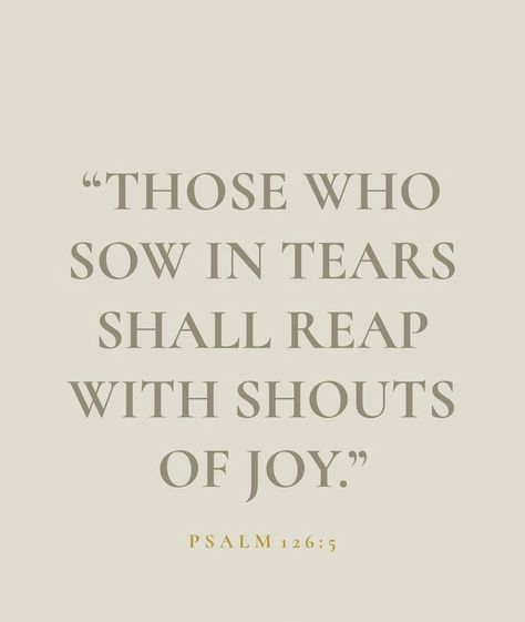 Those Who Sow In Tears Will Reap In Joy, Psalms 126:5, Jesus Widgets, Pretty Bible, Psalm 126, Psalm 126 5, Tears Quotes, Psalms Quotes, Be Of Good Courage