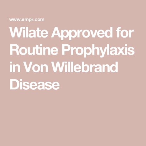 Wilate Approved for Routine Prophylaxis in Von Willebrand Disease Von Willebrand Disease, Disease, Medical, Human