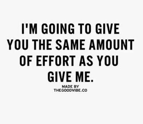 I'm going to give you the same amount of effort as you give me. Effort Quotes, Inspirational Quotes Pictures, A Quote, True Words, Meaningful Quotes, Great Quotes, Wisdom Quotes, True Quotes, Quotes Deep