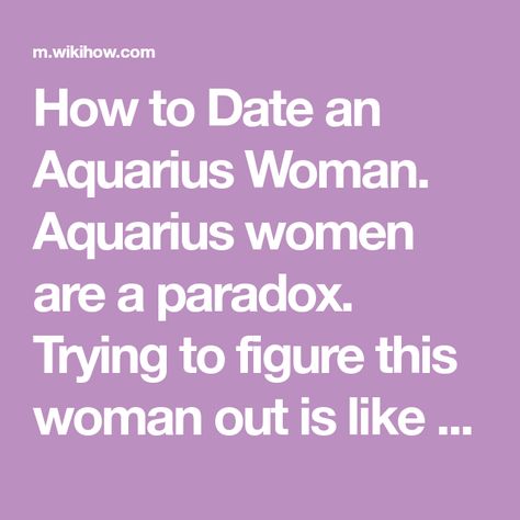 How to Date an Aquarius Woman. Aquarius women are a paradox. Trying to figure this woman out is like trying to rope the wind. She will have inconsistency and confusion in her life. This woman can come in two forms: either shy, sensitive,... Time Love Quotes, Aquarius Women, Women Facts, Things About Boyfriends, Aquarius Woman, Relationship Facts, Aquarius Facts, Gratitude Quotes, Romantic Love Quotes