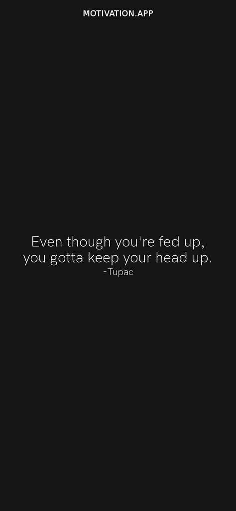 Keep Your Head Up, Keep Your Head Up Quotes, Fed Up Quotes, Head Up Quotes, Self Help Quotes, Tupac Quotes, Down Quotes, Place Quotes, Help Quotes