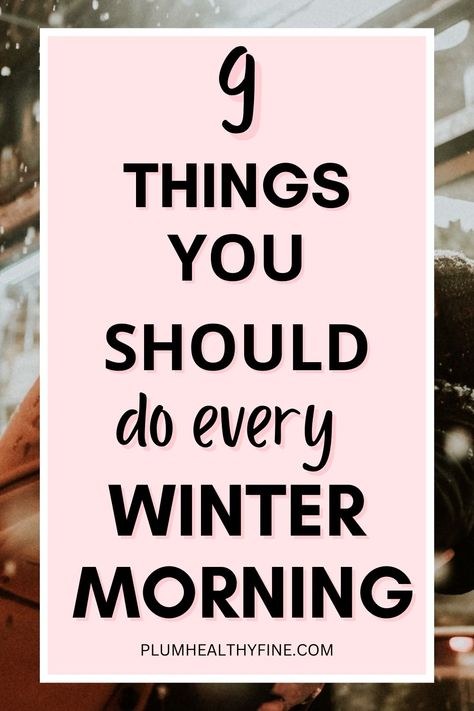 9 things you should do every winter morning Winter Night Routine, Winter Morning Routine, Morning Tips, Daily Routine Habits, Morning Routines List, Morning Checklist, Morning Routine Ideas, Morning Winter, Morning Routine Checklist