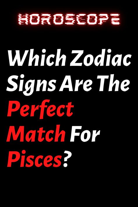 Which Zodiac Signs Are The Perfect Match For Pisces? – ShineFeeds Pisces Compatibility Chart, Pisces Love Match, Pisces Compatibility, Pisces Love, Pisces Man, Zodiac Signs Pisces, Pisces Sign, Zodiac Personalities, Love Advice