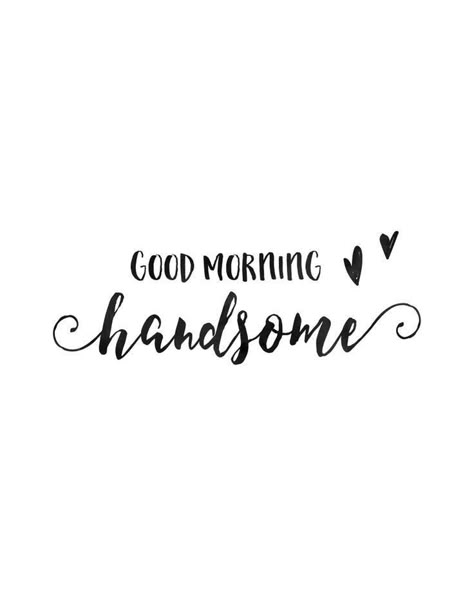 Cute Good Morning Quotes For Him Smile, Tacky Quotes, Good Morning My Love For Him, Good Morning Boyfriend, Good Morning Love For Him, Good Morning Boyfriend Quotes, Good Morning Couple, Handsome Quotes, Good Morning Handsome Quotes