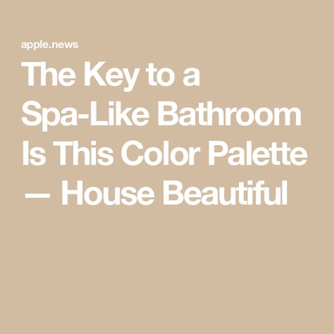 The Key to a Spa-Like Bathroom Is This Color Palette — House Beautiful Spa Like Paint Colors For Bathroom, Spa Like Bathroom Ideas Paint Colors, Spa Bathroom Color Schemes, Spa Like Bathroom Paint Colors, Spa Colors For Bathroom, Spa Bathroom Paint Colors, Relaxing Bathroom Colors, Color Palette House, Spa Paint Colors