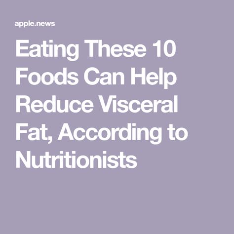 Eating These 10 Foods Can Help Reduce Visceral Fat, According to Nutritionists Food Combinations For Fat Loss, How To Get Rid Of Visceral Fat Diet, Healthiest Foods To Eat Daily, Visceral Fat Loss Diet, Visceral Fat Loss, Fat Loss Foods, Visceral Fat, Reduce Body Fat, Food Combining