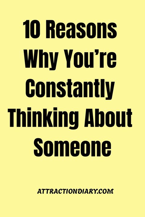 Yellow background with bold text stating "10 Reasons Why You're Constantly Thinking About Someone" from AttractionDiary.com. How To Keep Someone Interested, How To Get Someone Off Your Mind, How To Make Someone Think About You, How To Ruin Someone’s Life, Thinking About Someone, Someone Special Quotes, Animals Memes, Meaningful Love Quotes, Famous Author Quotes