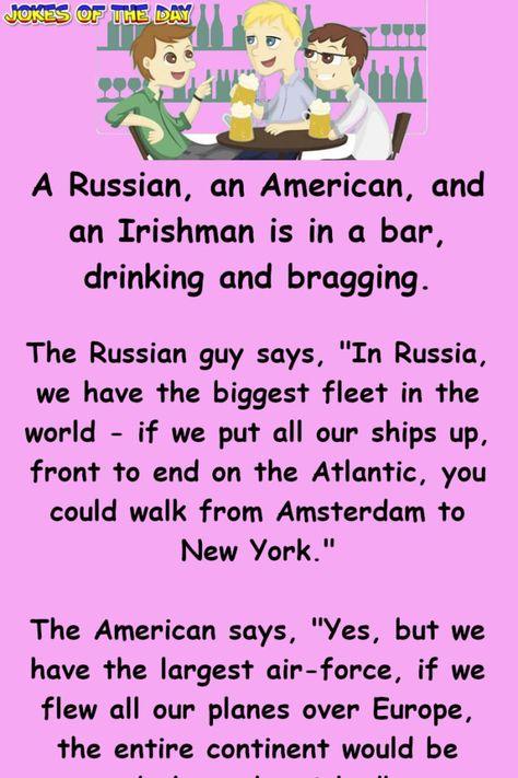 A Russian, an American, and an Irishman are in a bar, drinking and bragging.   The Russian guy says, "In Russia, we have the biggest fleet in the world - if we put all our ships up, front to end on the Atlantic, you could walk from Amsterdam to... Doctor Jokes Humor, Narcissistic Sister, Russian Guys, Mood Drinks, Daily Use Words, Russian Jokes, Doctor Jokes, Russian Humor, Jokes Humor