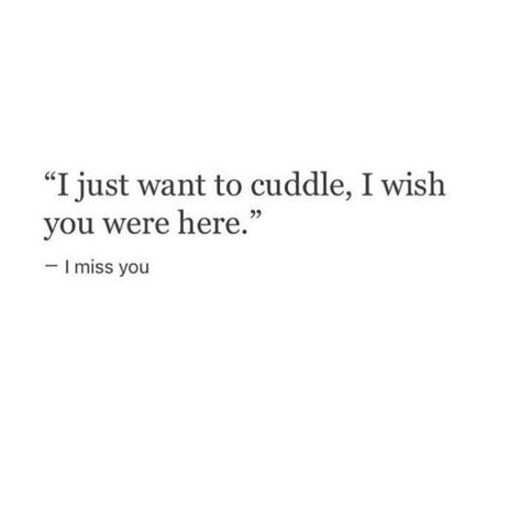 " I just want to cuddle, I wish you were here. " -I miss you I Just Want To Be Babied Quotes, Wish I Could Cuddle With You, I Wish You Were In My Arms, I Just Want To Cuddle With You, I Want To Cuddle With You Quotes, I Wish You Wanted Me, I Just Want To Cuddle Quotes, I Wish You Loved Me Like I Love You, I Want You Here