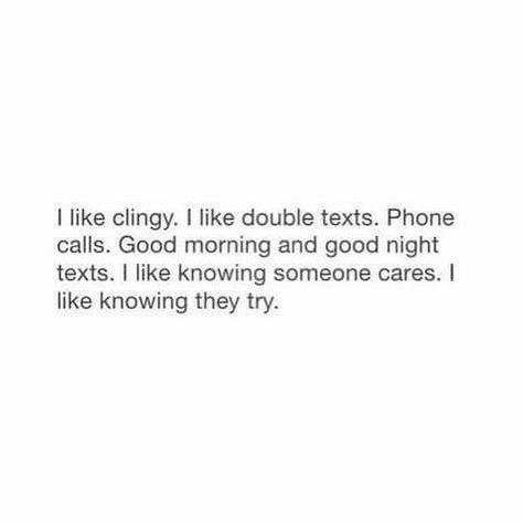 i like clingy. i like double texts. phone calls. good morning and good night texts. i like knowing someone cares. i like knowing they try. Good Adjectives, Boyfriend Goals, The Perfect Guy, Les Sentiments, Crush Quotes, What’s Going On, Hopeless Romantic, Real Quotes, Cute Quotes