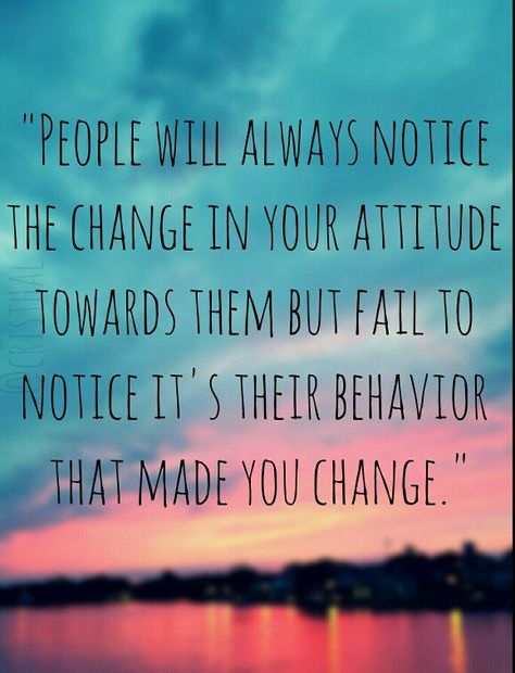 People will notice the change in your attitude towards them, but won't notice their behavior that made you change. People Will Notice The Change In You, Self Centered People, Motivational Quotes Wallpaper, Self Centered, Trust No One, Behavior Change, People Change, Hard Times, Change In