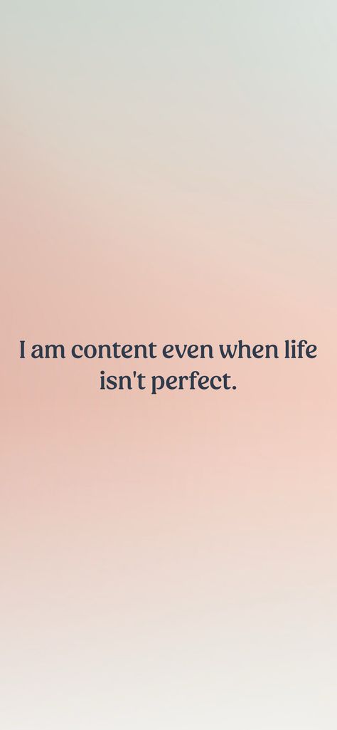 I am content even when life isn't perfect.   From the I am app: https://iamaffirmations.app/download I Am That I Am Quotes, I Am Ready To Receive, I Am Content Quotes, I Am Present Affirmation, I Am A Content Creator, I Am Photogenic, I Love Who I Am, Originality Quotes, I Am The Prize