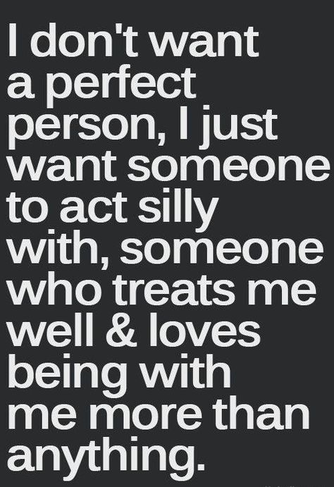 i just want someone to act silly with, someone who treats me well, and loves being with me more than anything Perfect Person, Imperfectly Perfect, Quotes Wisdom, E Card, Better Love, Cute Quotes, The Words, Great Quotes, Relationship Quotes