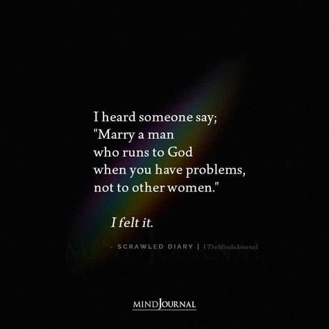 I heard someone say; “Marry a man who runs to God when you have problems, not to other women.” I felt it. – Scrawled Diary #lifequotes #lovequotes Marry A Man Who Runs To God Not Other Women, Get Yourself A Man Who Quotes, Men Who Flirt With Other Women Quotes, When Your Man Looks At Other Women, Marry A Woman Who Quote, Faithful Man Quotes, Affairs With Married Men Quotes, Men Who Use Women Quotes, Marry A Man Who Quotes