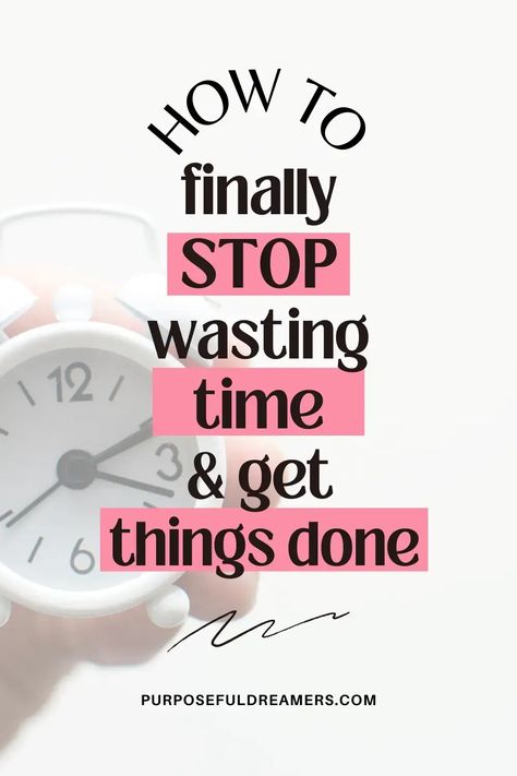 How To Stop Wasting Time And Be More Productive - PURPOSEFUL DREAMERS How To Be More Productive At Home, How To Become More Productive, Organize Paperwork, Time Management Activities, Block Schedule, Stop Wasting Your Time, Change Mindset, Habit Stacking, Time Planning