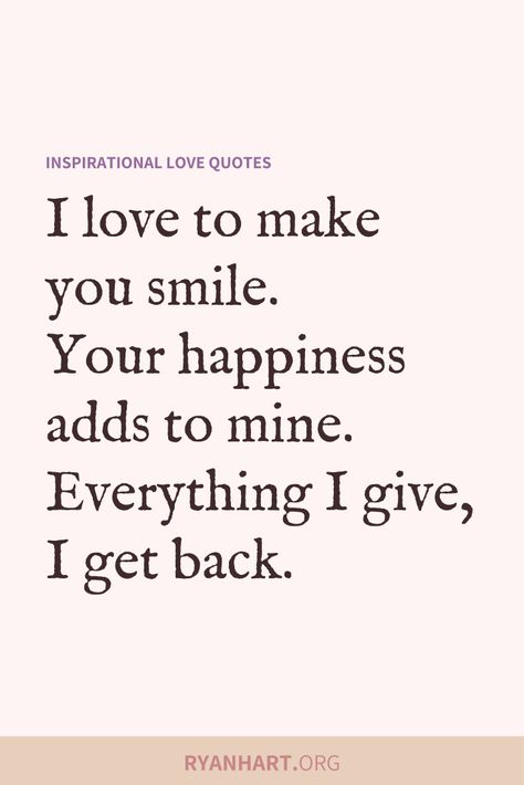 True love quote: I love to make you smile. Your happiness adds to mine. Everything I give, I get back. You Make Me Smile Quotes, Happy Quotes About Him, Make You Smile Quotes, Your Smile Quotes, Win Her Back, Make Me Smile Quotes, Make You Happy Quotes, Inspiring Love Quotes, Romantic Sayings