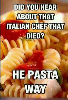 Did you hear about the Italian Chef that died? He Pasta - way. Salad Jokes, Punny Jokes, Punny Puns, Lame Jokes, Cheesy Jokes, Italian Humor, Dad Jokes Funny, Funny Puns Jokes, Corny Jokes