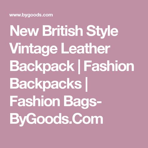 New British Style Vintage Leather Backpack | Fashion Backpacks | Fashion Bags- ByGoods.Com Luxury Vintage Leather Backpack, Luxury Vintage Leather Backpack Rectangular, Retro Leather Backpack-style Shoulder Bag, Vintage Leather-backed Backpack, Brown Leather-backed Backpack, Vintage Leather Backpack, British Style, Vintage Leather, Leather Backpack