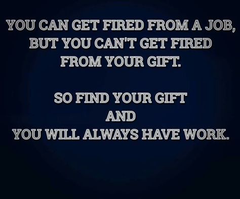 You can get fired from a job, but you can't get fired from your gift. So find your gift and you will always have work. Fired From Job Quotes, Fired From Job, Fire Quotes, Job Quotes, Lost Job, Getting Fired, Job Hunting, Work Quotes, Meaningful Words