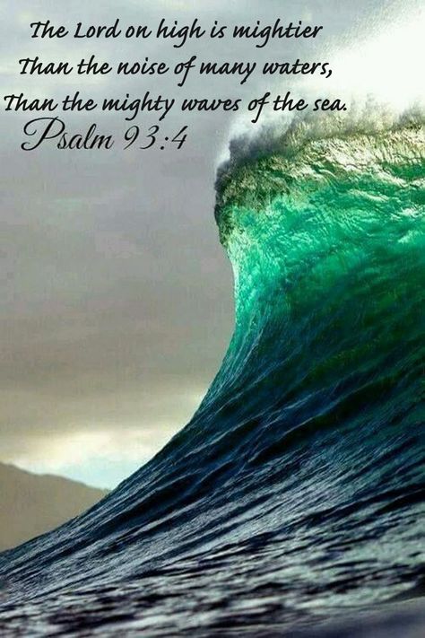 Psalm 93:4 (NKJV) 4 The Lord on high is mightier than the noise of many waters, than the mighty waves of the sea. Psalm 93 4, Psalm 93, Book Of Psalms, Prayer Scriptures, Inspirational Bible Quotes, Faith Prayer, After Life, Biblical Quotes, Bible Prayers