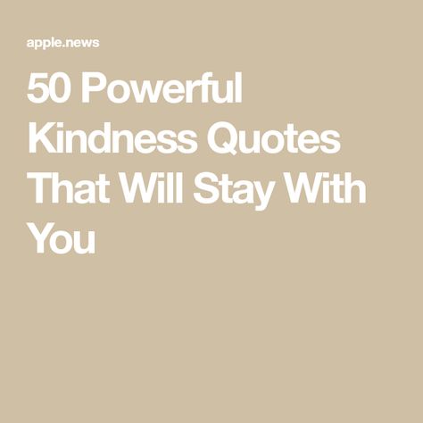 50 Powerful Kindness Quotes That Will Stay With You Short Quotes Kindness, Quotes Of Kindness Inspiration, Short Quotes On Kindness, Kindness Quotes By Famous People, Quotes On Being A Good Person, Show Kindness Quotes, Positive Quotes About Kindness, Kindness Aesthetic Quotes, Sayings About Kindness